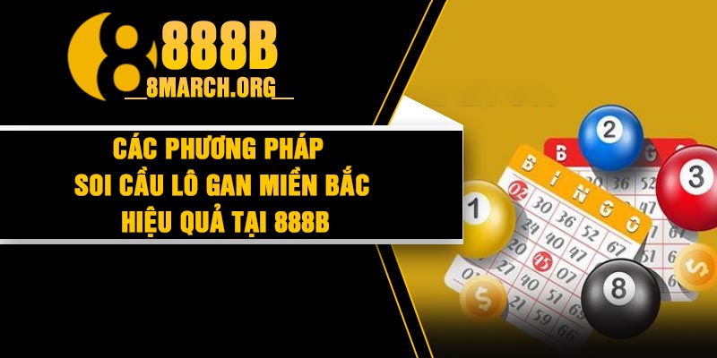 Các phương pháp soi cầu lô gan miền Bắc hiệu quả tại 888b