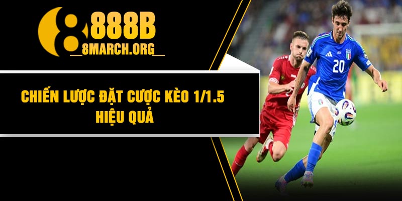 Chiến lược đặt cược kèo 1/1.5 hiệu quả