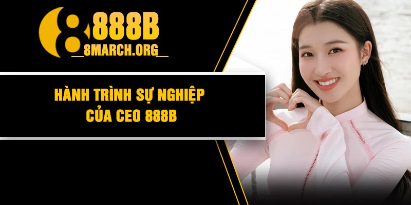 Hành Trình Sự Nghiệp Của CEO 888B