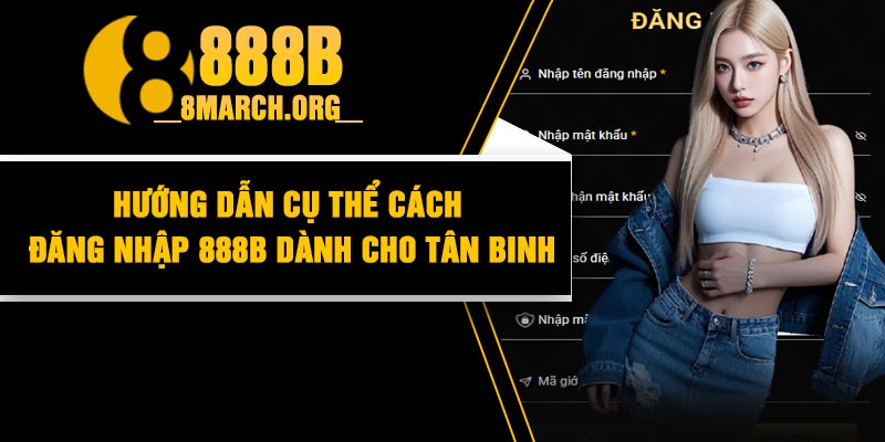 Hướng dẫn cụ thể cách đăng nhập 888B dành cho tân binh