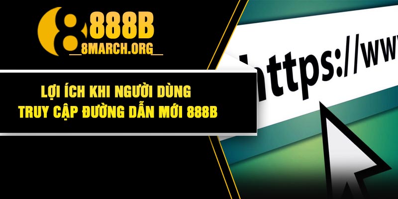 Lợi Ích Khi Người Dùng Truy Cập Đường Dẫn Mới 888B