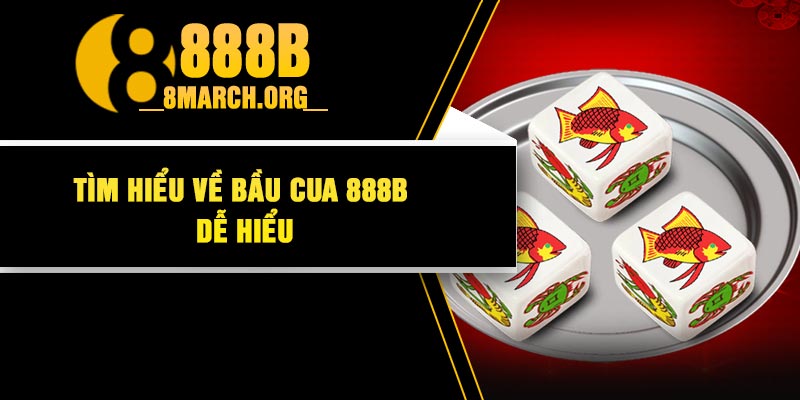 Tìm Hiểu Về Bầu Cua 888B Dễ Hiểu