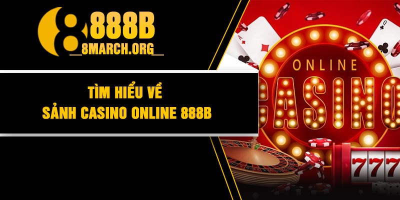 Tìm hiểu về sảnh Casino Online 888B