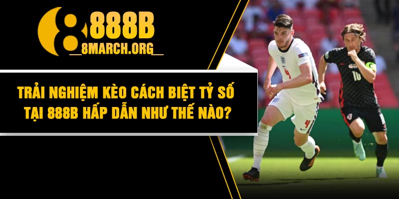 Trải nghiệm kèo cách biệt tỷ số tại 888b hấp dẫn như thế nào?