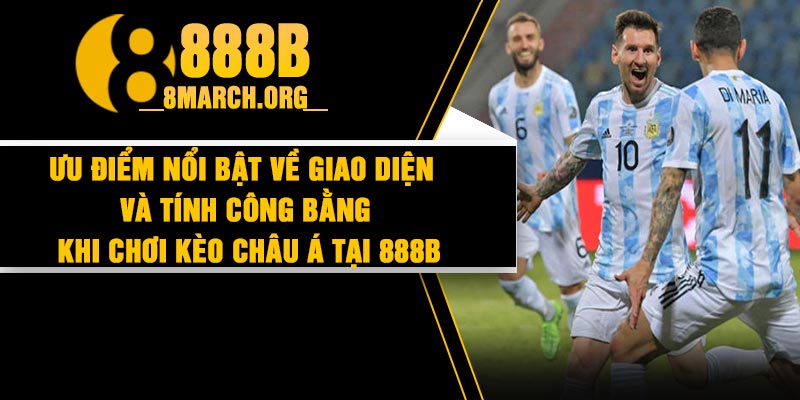 Ưu điểm nổi bật về giao diện và tính công bằng khi chơi kèo Châu Á tại 888b