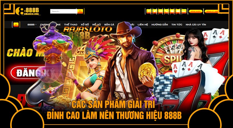 Các sản phẩm giải trí đỉnh cao làm nên thương hiệu 888B